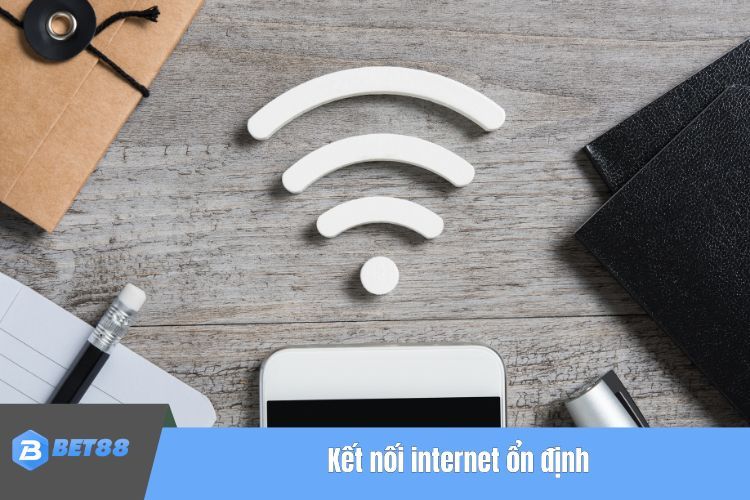 Kết nối internet ổn định