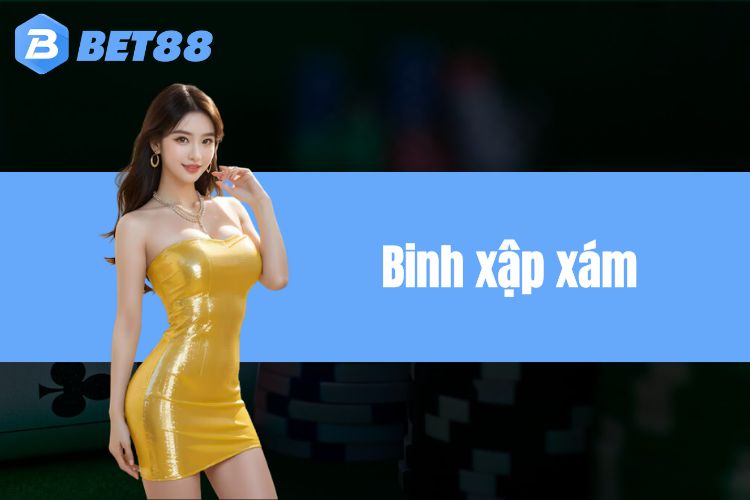 Khám phá Binh xập xám Bet88 đỉnh nóc, kịch trần 