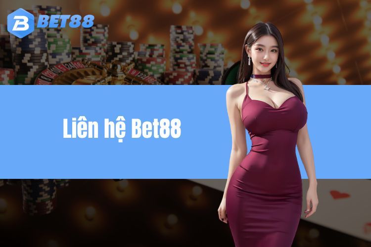 Liên hệ BET88 - 4 phương thức kết nối nhà cái chỉ 1 phút