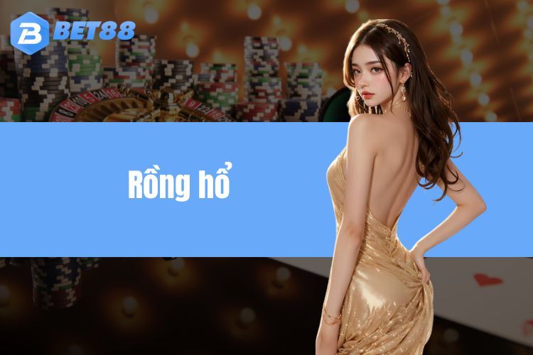 Rồng hổ BET88 - Hướng dẫn tham gia giải trí thưởng khủng